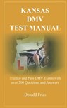 Kansas DMV Test Manual: Practice and Pass DMV Exams with over 300 Questions and Answers - Donald Frias - 9781798181539