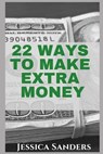 22 Ways to Make Extra Money - Jessica Sanders - 9781798619469