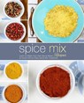 Spice Mix Recipes: Learn to Make Your Own Spice Mixes at Home with an Easy Spice Mix Cookbook (2nd Edition) - Booksumo Press - 9781798820681