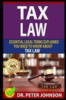 Tax Law: Essential Legal Terms Explained You Need to Know about Types of Tax Law! - JOHNSON,  Dr Peter - 9781799098638