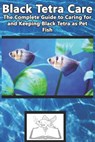 Black Tetra Care: The Complete Guide to Caring for and Keeping Black Tetra as Pet Fish - Tabitha Jones - 9781799110255
