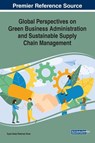Global Perspectives on Green Business Administration and Sustainable Supply Chain Management - Syed Abdul Rehman Khan - 9781799821731