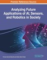 Analyzing Future Applications of AI, Sensors, and Robotics in Society - Thomas Heinrich Musiolik ; Adrian David Cheok - 9781799835004