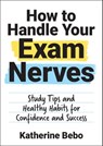 How to Handle Your Exam Nerves - Katherine Bebo - 9781800070844