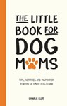 The Little Book for Dog Mums - Charlie Ellis - 9781800074767