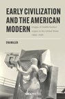 Early Civilization and the American Modern - Eva Miller - 9781800087217