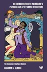 An Introduction to Fairbairn's Psychology of Dynamic Structure - Graham S Clarke - 9781800133655