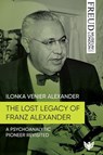 The Lost Legacy of Franz Alexander - Ilonka Venier Alexander - 9781800133914