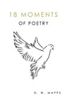 Eighteen Moments of Poetry - D.W. Mapps - 9781800161757