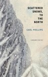 Scattered Snows, to the North - Carl Phillips - 9781800174337