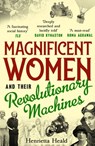 Magnificent Women and their Revolutionary Machines - Henrietta Heald - 9781800180277