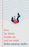 love lay down beside me and we wept - Helen Murray Taylor - 9781800183483