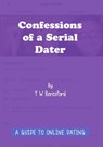 Confessions of a Serial Dater: A Guide to Online Dating - T W Beresford - 9781800312326