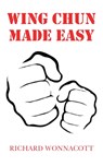 Wing Chun Made Easy - Richard Wonnacott - 9781800315884