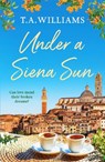 Under a Siena Sun - T.A. Williams - 9781800322936