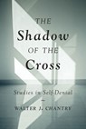 The Shadow of the Cross: Studies in Self-Denial - Walter J. Chantry - 9781800401549