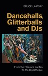 Dancehalls, Glitterballs and Djs - Bruce Lindsay - 9781800505971