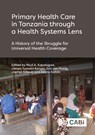 Primary Health Care in Tanzania through a Health Systems Lens - Dr Ntuli A. (Director of Health Kapologwe ; Dr James Tumaini (Coordinator of Research and Publication Kengia ; Dr Eric (Health Systems and Community Care Advisor van Praag - 9781800623316