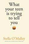 What Your Teen is Trying to Tell You - Stella O'Malley - 9781800752542