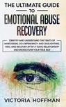 The Ultimate Guide to Emotional Abuse Recovery - Victoria Hoffman - 9781800763968