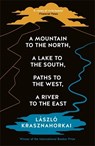 A Mountain to the North, A Lake to The South, Paths to the West, A River to the East - Laszlo Krasznahorkai - 9781800814592