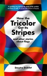 How the Tricolor Got Its Stripes - Dmytro Dubilet - 9781800817609