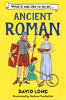 What It Was Like to be an Ancient Roman - David Long - 9781800902138