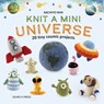 Knit a Mini Universe: 20 Tiny Cosmic Creatures to Knitcomments - Sachiyo Ishii - 9781800922709