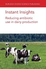 Instant Insights: Reducing Antibiotic Use in Dairy Production - Prof. David C. (University of Bristol) Barrett ; Kristen K. (University of Bristol) Reyher ; Andrea (University of Bristol) Turner ; David A. (University of Bristol) Tisdall - 9781801461658