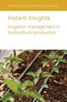 Instant Insights: Irrigation Management in Horticultural Production - Dr Andre (University of Georgia) da Silva ; Dr Damianos (Ministry of Agriculture Neocleous ; Dr Timothy (University of Georgia) Coolong ; Dr Denise (Agriculture and Agri-Food Canada) Neilsen - 9781801466370