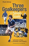 Three Goalkeepers and Seven Goals - Mark Bishop - 9781801501309