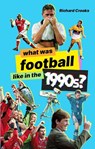 What Was Football Like in the 1990s? - Richard Crooks - 9781801501545