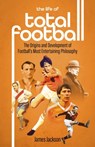 The Life of Total Football - James Jackson - 9781801501897