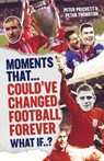 Moments That Could Have Changed Football Forever - Peter Prickett - 9781801504515