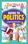 The Week Junior Guide to Politics - Catherine Brereton ; The Week Junior - 9781801995306