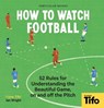 How To Watch Football - Tifo - The Athletic - 9781802062908