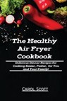 The Healthy Air Fryer Cookbook - Carol Scott - 9781802160888