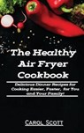 The Healthy Air Fryer Cookbook - Carol Scott - 9781802160970