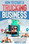 How to Start a Trucking Business - LLOYD,  Robert S - 9781802168037