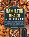 The Hamilton Beach Air Fryer Cookbook For Beginners - Gregory Woods - 9781802447408
