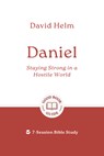 Daniel: Staying Strong in a Hostile World: 7-Session Bible Study - David Helm - 9781802541618