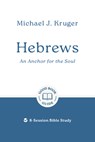 Hebrews: An Anchor for the Soul: 8-Session Bible Study - Michael J. Kruger - 9781802541694