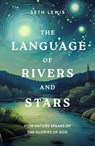 The Language of Rivers and Stars: How Nature Speaks of the Glories of God - Seth Lewis - 9781802542967