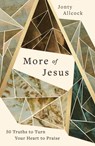 More of Jesus: 50 Truths to Turn Your Heart to Praise - Jonty Allcock - 9781802543704