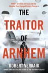 The Traitor of Arnhem - Robert Verkaik - 9781802797411