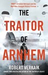 The Traitor of Arnhem - Robert Verkaik - 9781802797428