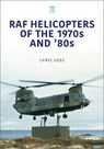 RAF Helicopters of the 70s and 80s - Chris Goss - 9781802822397