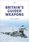Britain's Guided Weapons - Chris Gibson - 9781802823233