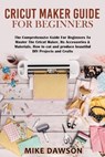 Cricut Maker Guide for Beginners - DAWSON,  Mike - 9781803074047