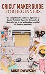 Cricut Maker Guide for Beginners - DAWSON,  Mike - 9781803074252